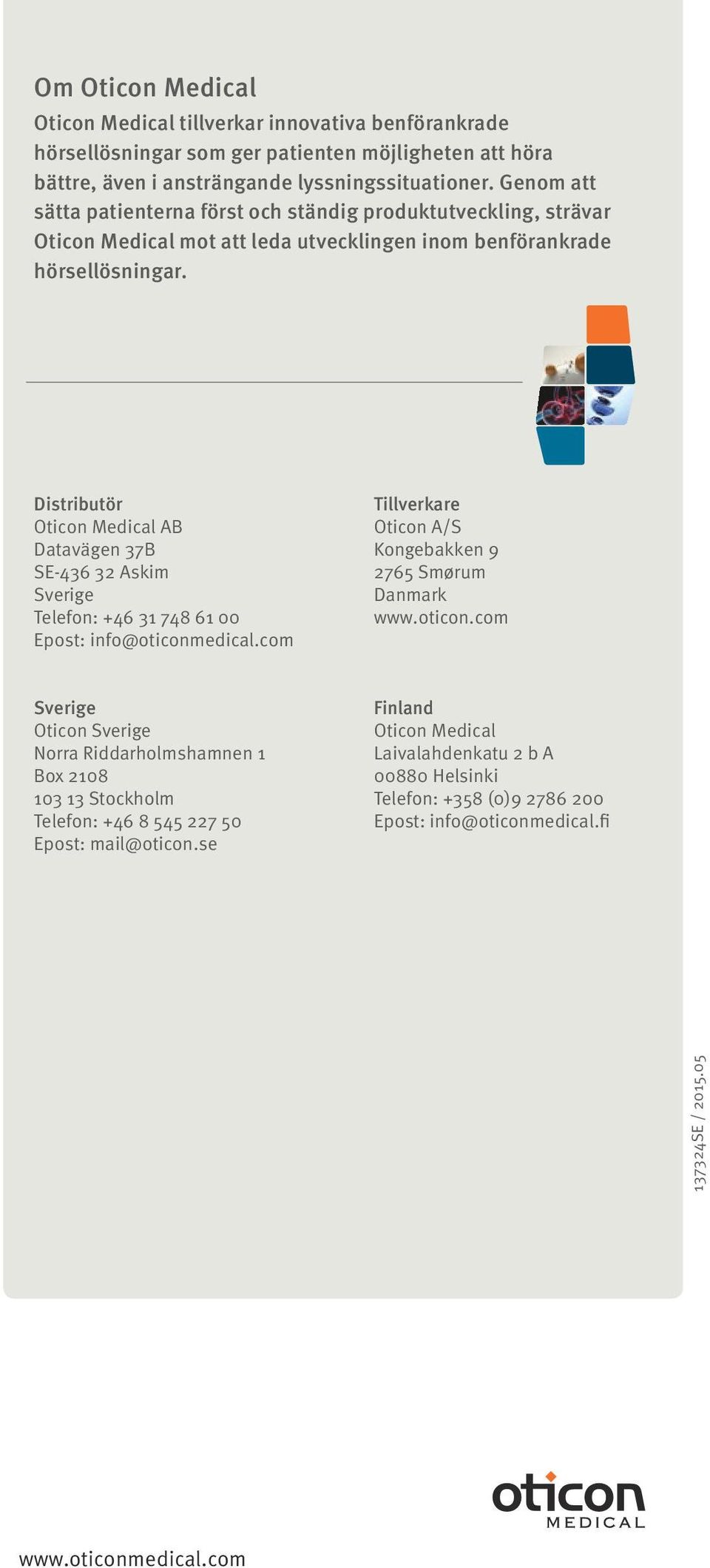 Distributör Oticon Medical AB Datavägen 37B SE-436 32 Askim Sverige Telefon: +46 31 748 61 00 Epost: info@oticonm