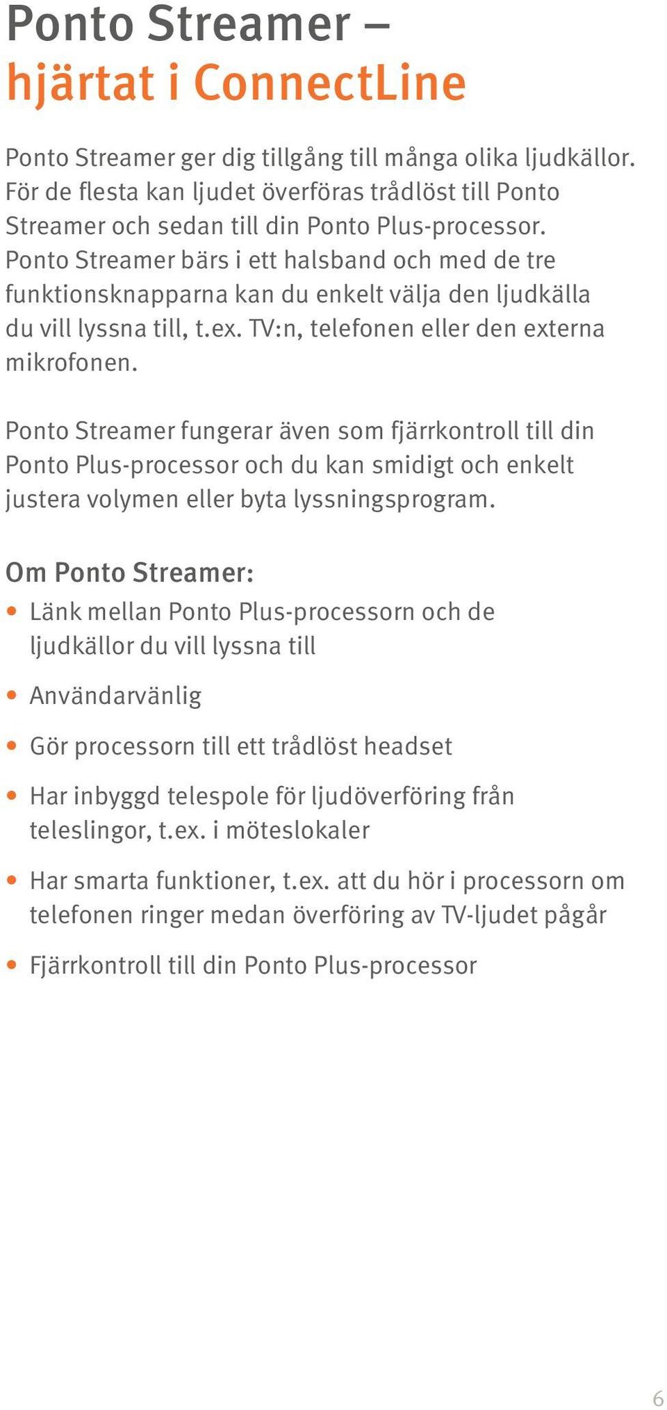 Ponto Streamer bärs i ett halsband och med de tre funktionsknapparna kan du enkelt välja den ljudkälla du vill lyssna till, t.ex. TV:n, telefonen eller den externa mikrofonen.