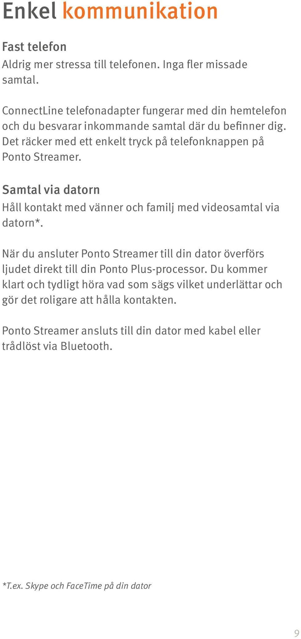 Det räcker med ett enkelt tryck på telefonknappen på Ponto Streamer. Samtal via datorn Håll kontakt med vänner och familj med videosamtal via datorn*.