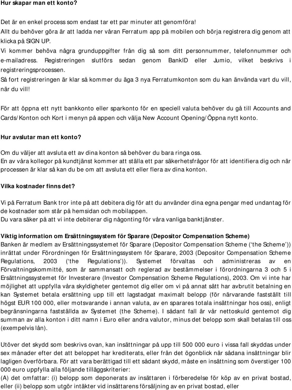 Vi kommer behöva några grunduppgifter från dig så som ditt personnummer, telefonnummer och e-mailadress.