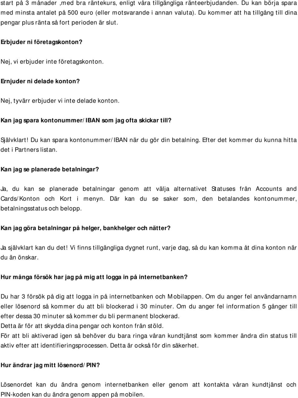 Nej, tyvärr erbjuder vi inte delade konton. Kan jag spara kontonummer/iban som jag ofta skickar till? Självklart! Du kan spara kontonummer/iban när du gör din betalning.