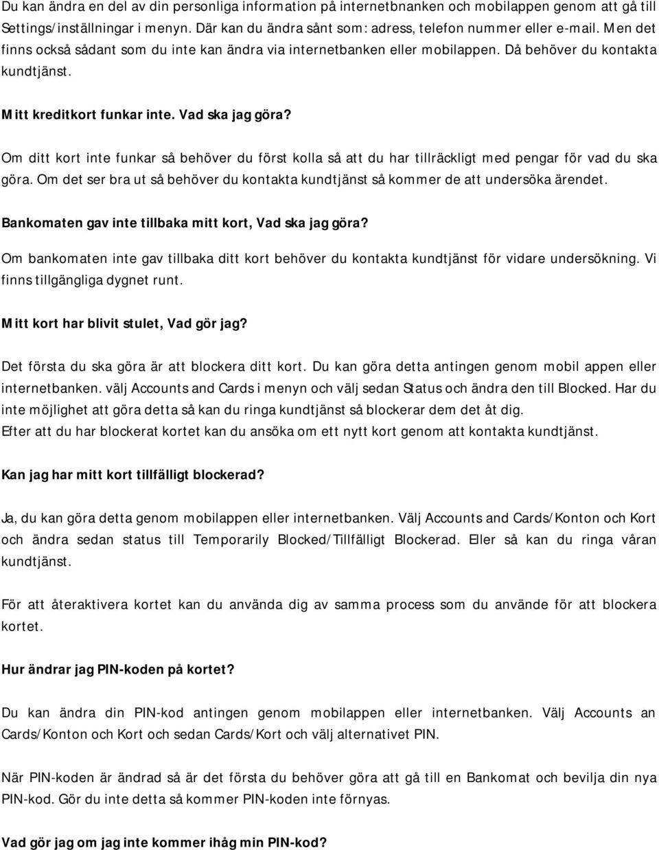 Om ditt kort inte funkar så behöver du först kolla så att du har tillräckligt med pengar för vad du ska göra. Om det ser bra ut så behöver du kontakta kundtjänst så kommer de att undersöka ärendet.