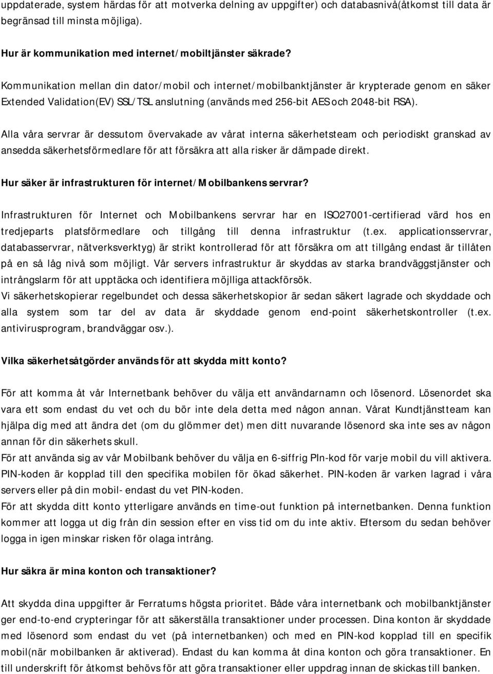 Alla våra servrar är dessutom övervakade av vårat interna säkerhetsteam och periodiskt granskad av ansedda säkerhetsförmedlare för att försäkra att alla risker är dämpade direkt.