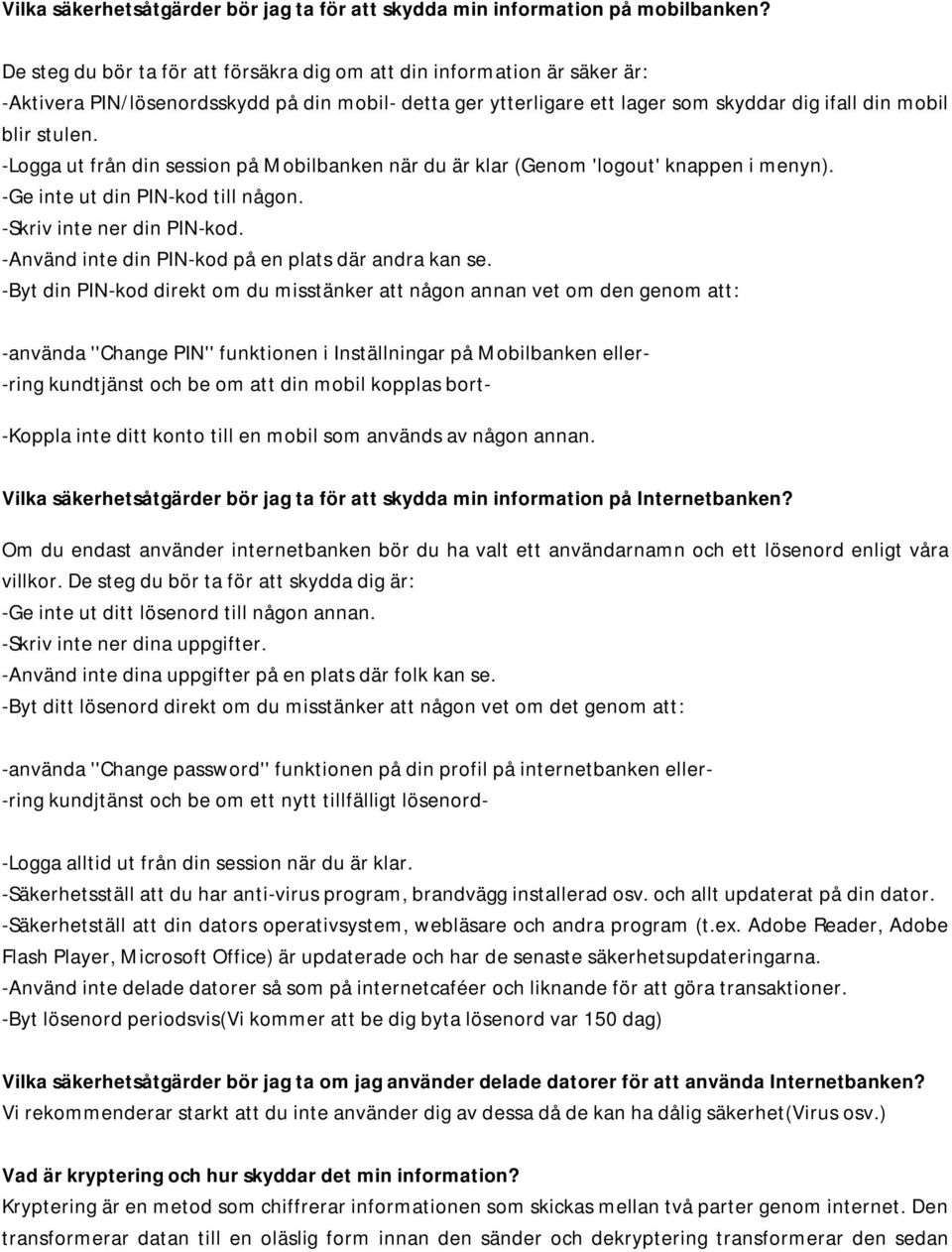 -Logga ut från din session på Mobilbanken när du är klar (Genom 'logout' knappen i menyn). -Ge inte ut din PIN-kod till någon. -Skriv inte ner din PIN-kod.