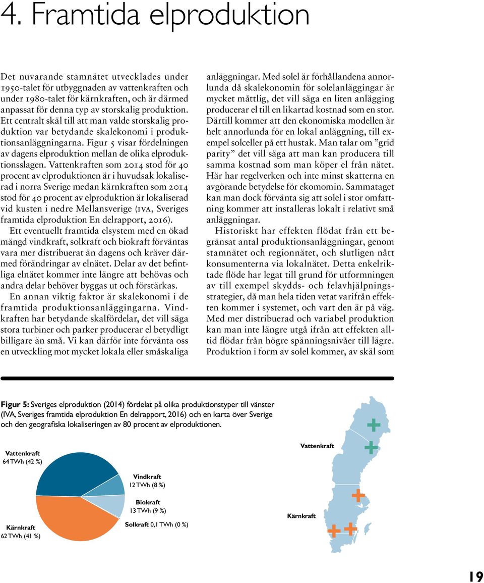 Figur 5 visar fördelningen av dagens elproduktion mellan de olika elproduktionsslagen.