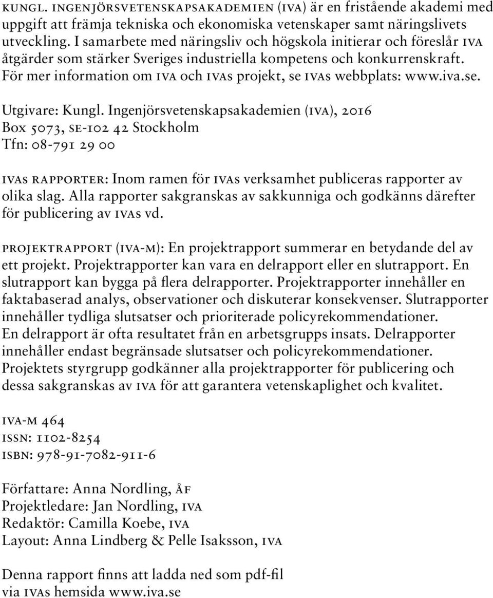 För mer information om IVA och IVAs projekt, se IVAs webbplats: www.iva.se. Utgivare: Kungl.