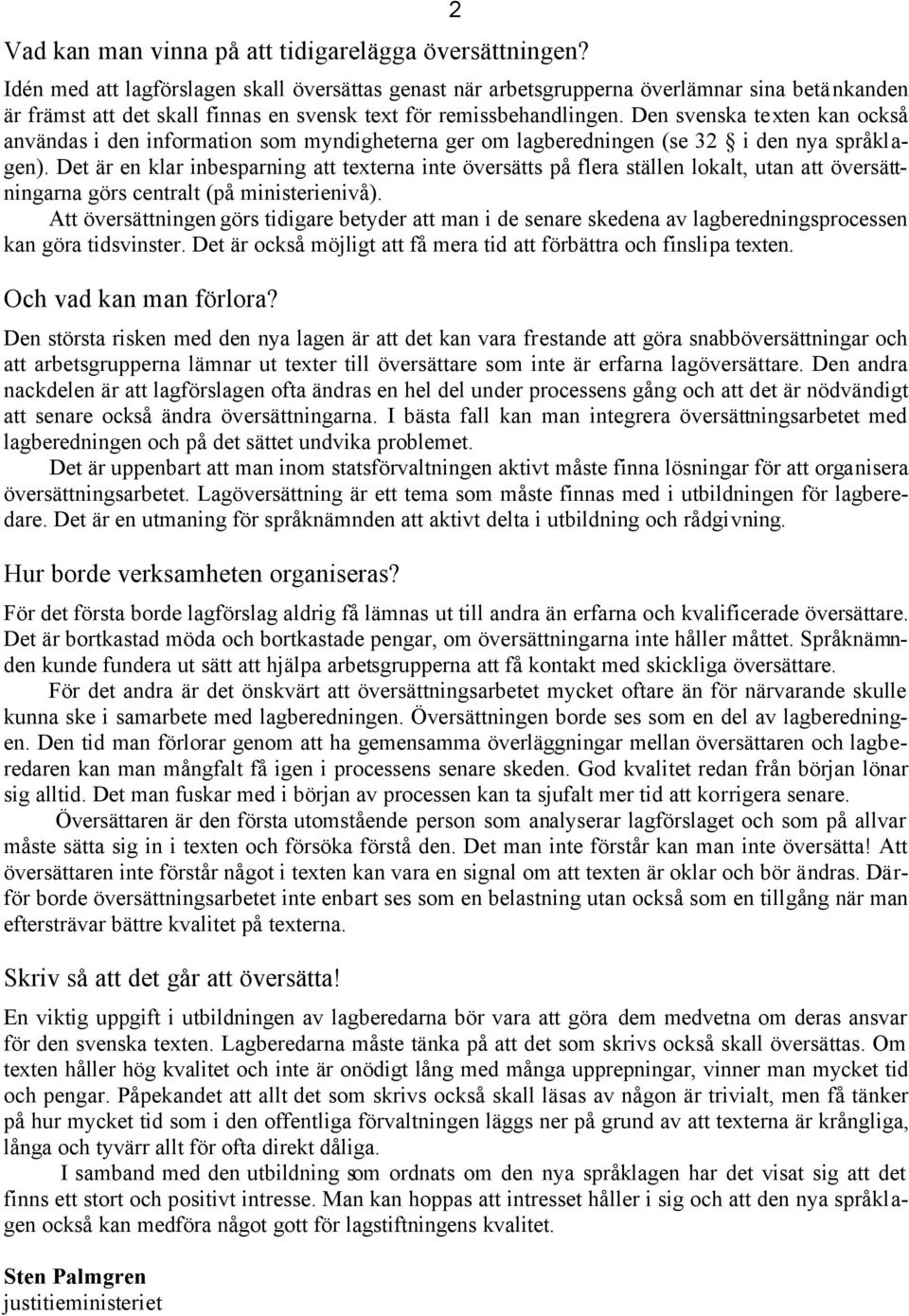 Den svenska texten kan också användas i den information som myndigheterna ger om lagberedningen (se 32 i den nya språklagen).
