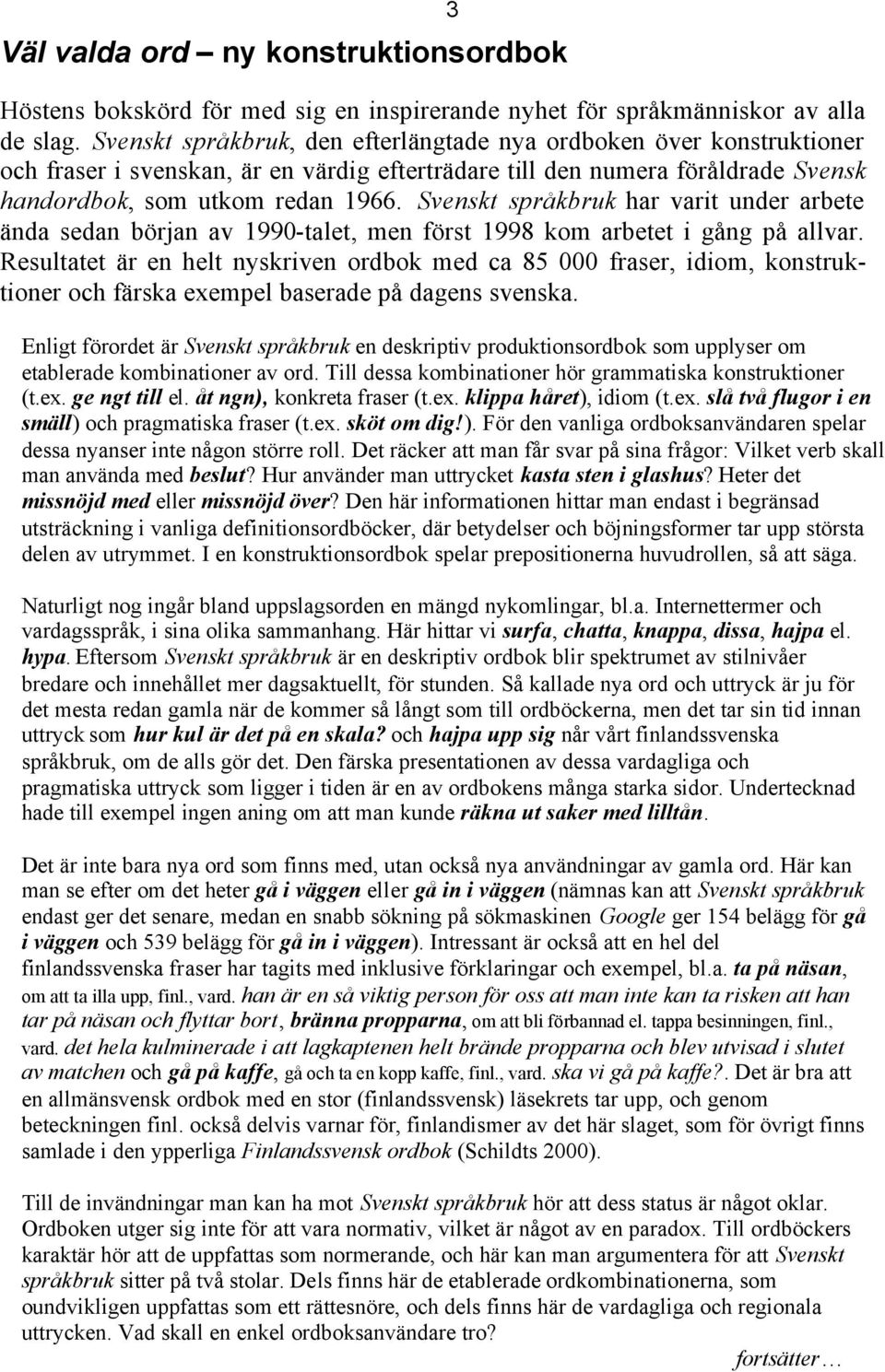 Svenskt språkbruk har varit under arbete ända sedan början av 1990-talet, men först 1998 kom arbetet i gång på allvar.