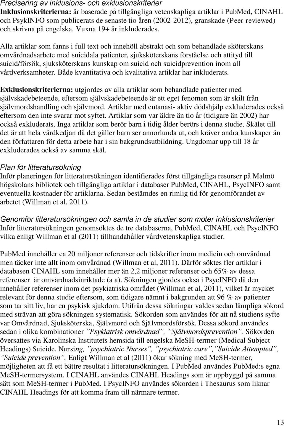 Alla artiklar som fanns i full text och innehöll abstrakt och som behandlade sköterskans omvårdnadsarbete med suicidala patienter, sjuksköterskans förståelse och attityd till suicid/försök,