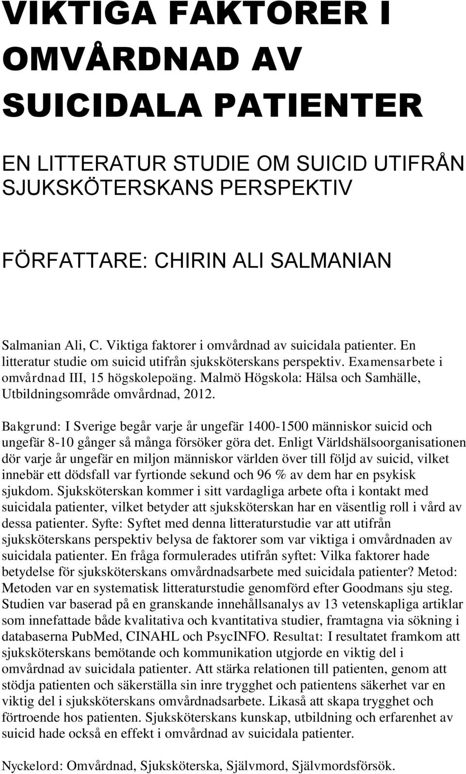 Malmö Högskola: Hälsa och Samhälle, Utbildningsområde omvårdnad, 2012. Bakgrund: I Sverige begår varje år ungefär 1400-1500 människor suicid och ungefär 8-10 gånger så många försöker göra det.