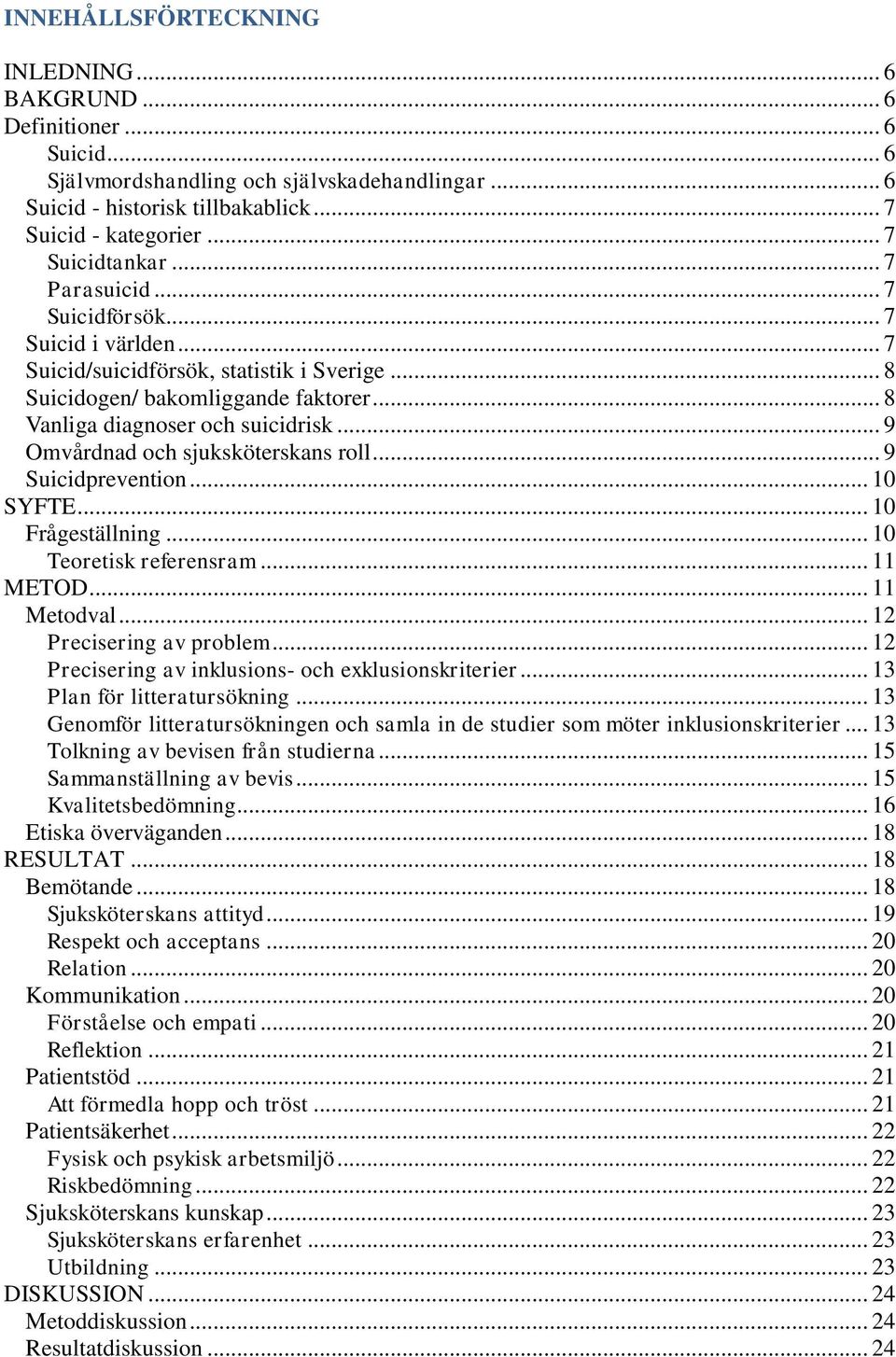 .. 9 Omvårdnad och sjuksköterskans roll... 9 Suicidprevention... 10 SYFTE... 10 Frågeställning... 10 Teoretisk referensram... 11 METOD... 11 Metodval... 12 Precisering av problem.