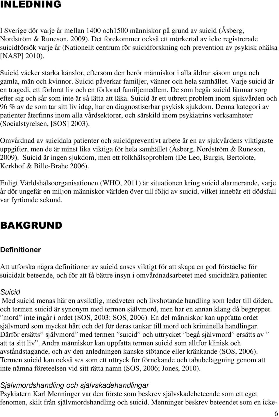 Suicid väcker starka känslor, eftersom den berör människor i alla åldrar såsom unga och gamla, män och kvinnor. Suicid påverkar familjer, vänner och hela samhället.