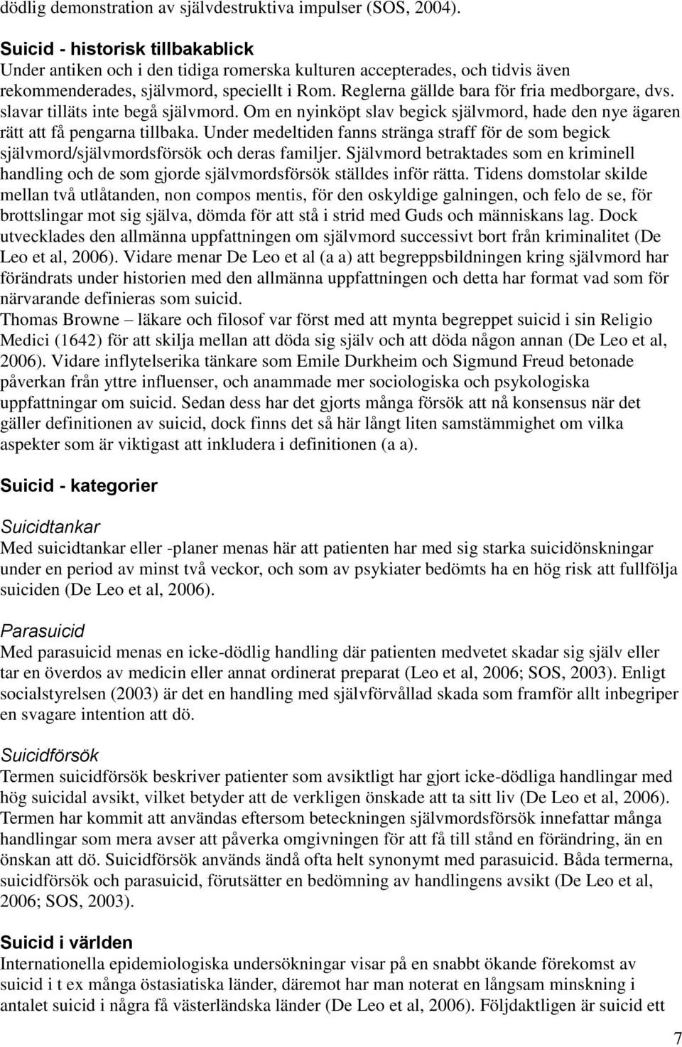 Reglerna gällde bara för fria medborgare, dvs. slavar tilläts inte begå självmord. Om en nyinköpt slav begick självmord, hade den nye ägaren rätt att få pengarna tillbaka.