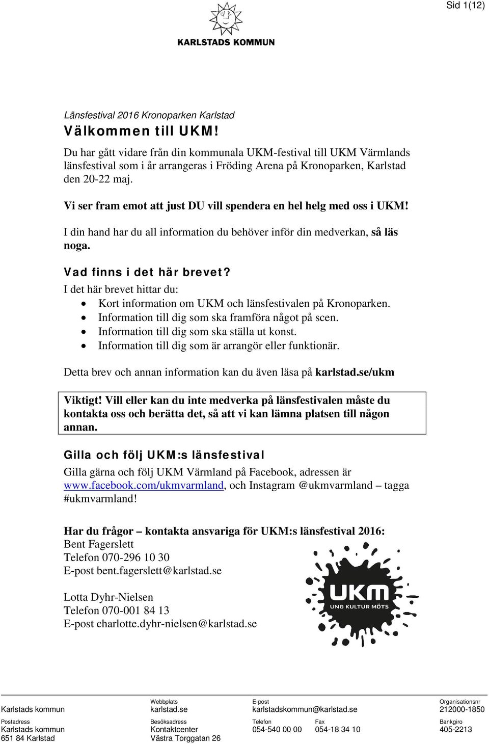 Vi ser fram emot att just DU vill spendera en hel helg med oss i UKM! I din hand har du all information du behöver inför din medverkan, så läs noga. Vad finns i det här brevet?