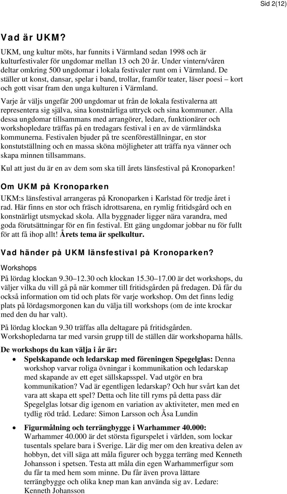 De ställer ut konst, dansar, spelar i band, trollar, framför teater, läser poesi kort och gott visar fram den unga kulturen i Värmland.