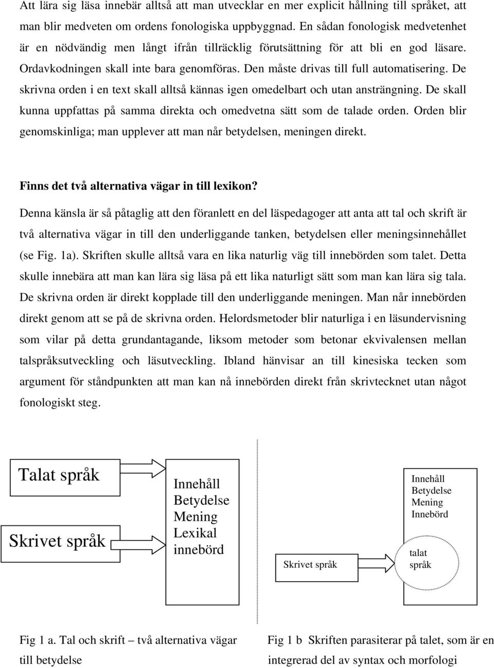 Den måste drivas till full automatisering. De skrivna orden i en text skall alltså kännas igen omedelbart och utan ansträngning.