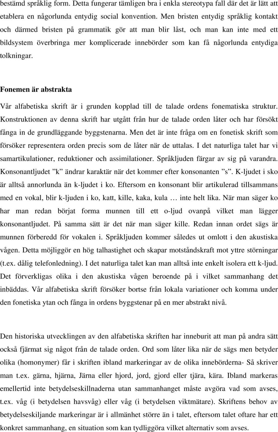 tolkningar. Fonemen är abstrakta Vår alfabetiska skrift är i grunden kopplad till de talade ordens fonematiska struktur.