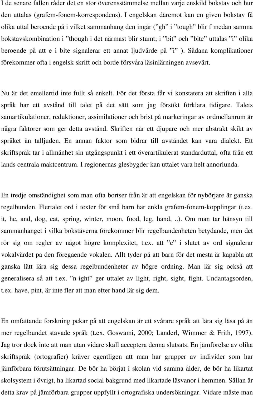 uttalas i olika beroende på att e i bite signalerar ett annat ljudvärde på i ). Sådana komplikationer förekommer ofta i engelsk skrift och borde försvåra läsinlärningen avsevärt.