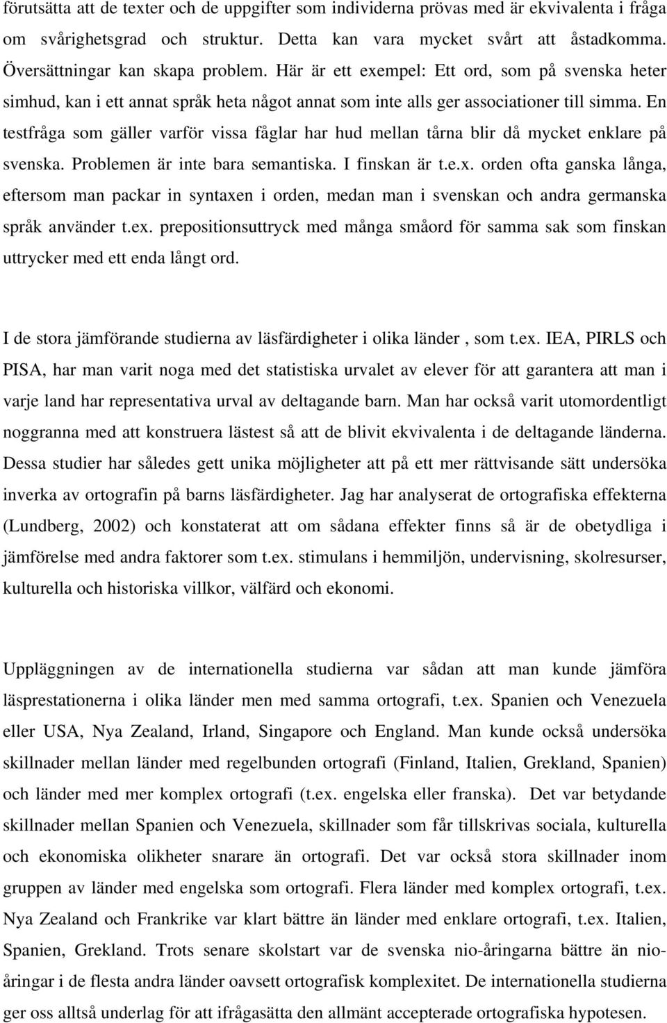 En testfråga som gäller varför vissa fåglar har hud mellan tårna blir då mycket enklare på svenska. Problemen är inte bara semantiska. I finskan är t.e.x.