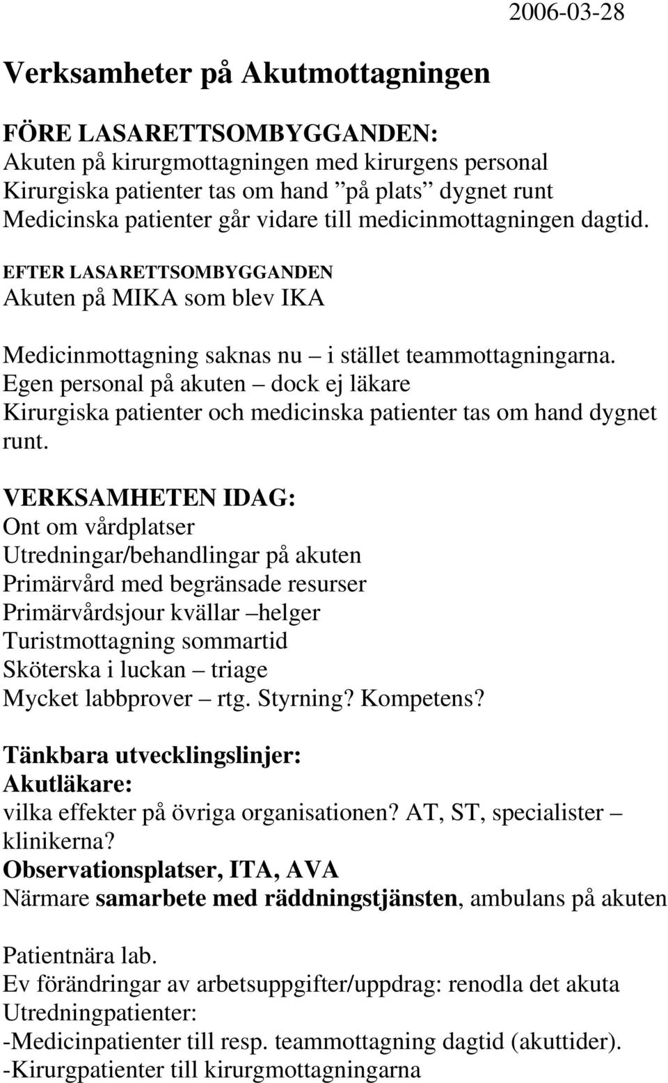 Egen personal på akuten dock ej läkare Kirurgiska patienter och medicinska patienter tas om hand dygnet runt.