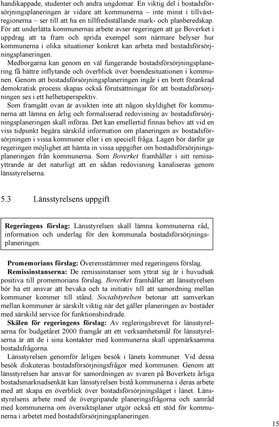 För att underlätta kommunernas arbete avser regeringen att ge Boverket i uppdrag att ta fram och sprida exempel som närmare belyser hur kommunerna i olika situationer konkret kan arbeta med