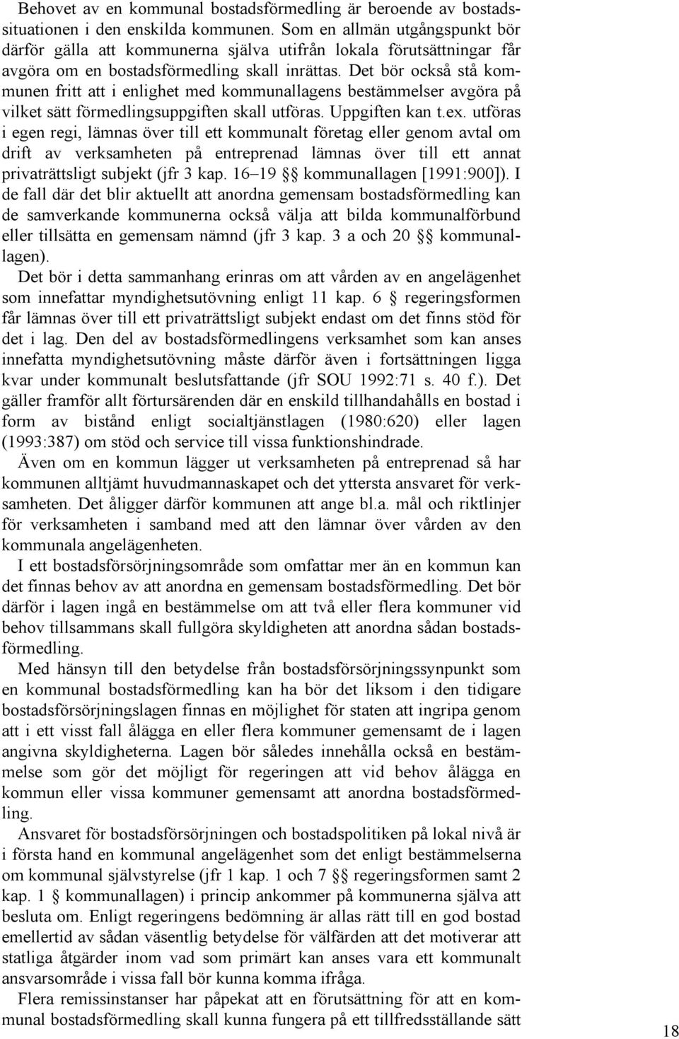 Det bör också stå kommunen fritt att i enlighet med kommunallagens bestämmelser avgöra på vilket sätt förmedlingsuppgiften skall utföras. Uppgiften kan t.ex.