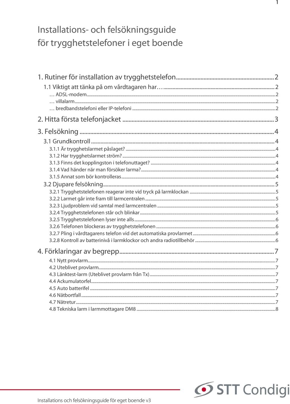 ... 4 3.1.3 Finns det kopplingston i telefonuttaget?... 4 3.1.4 Vad händer när man försöker larma?... 4 3.1.5 Annat som bör kontrolleras... 4 3.2 