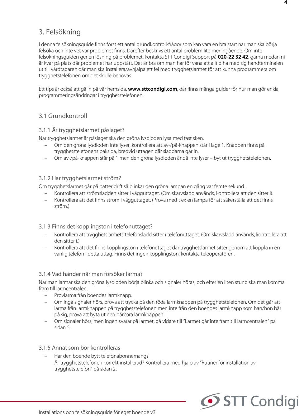 Om inte felsökningsguiden ger en lösning på problemet, kontakta STT Condigi Support på 020-22 32 42, gärna medan ni är kvar på plats där problemet har uppstått.