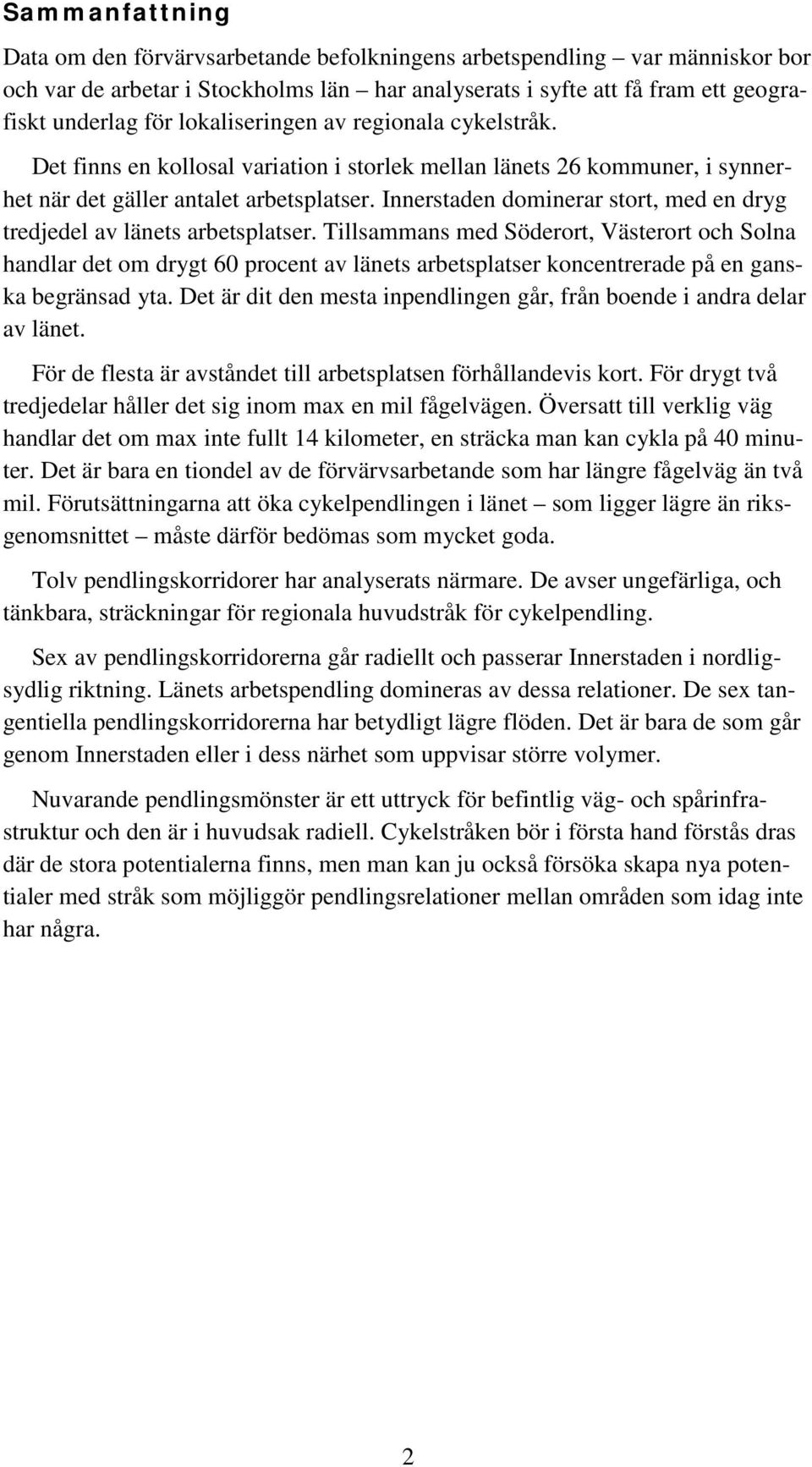 dominerar stort, med en dryg tredjedel av länets arbetsplatser. Tillsammans med, Västerort och Solna handlar det om drygt 60 procent av länets arbetsplatser koncentrerade på en ganska begränsad yta.