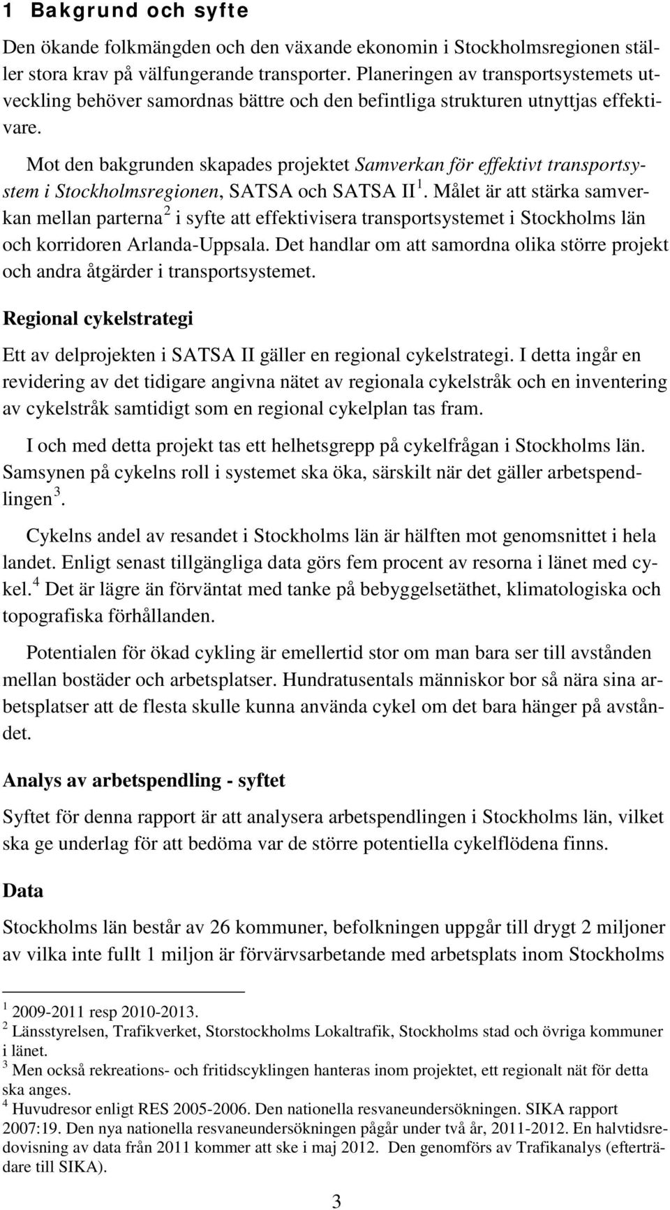 Mot den bakgrunden skapades projektet Samverkan för effektivt transportsystem i Stockholmsregionen, SATSA och SATSA II 1.