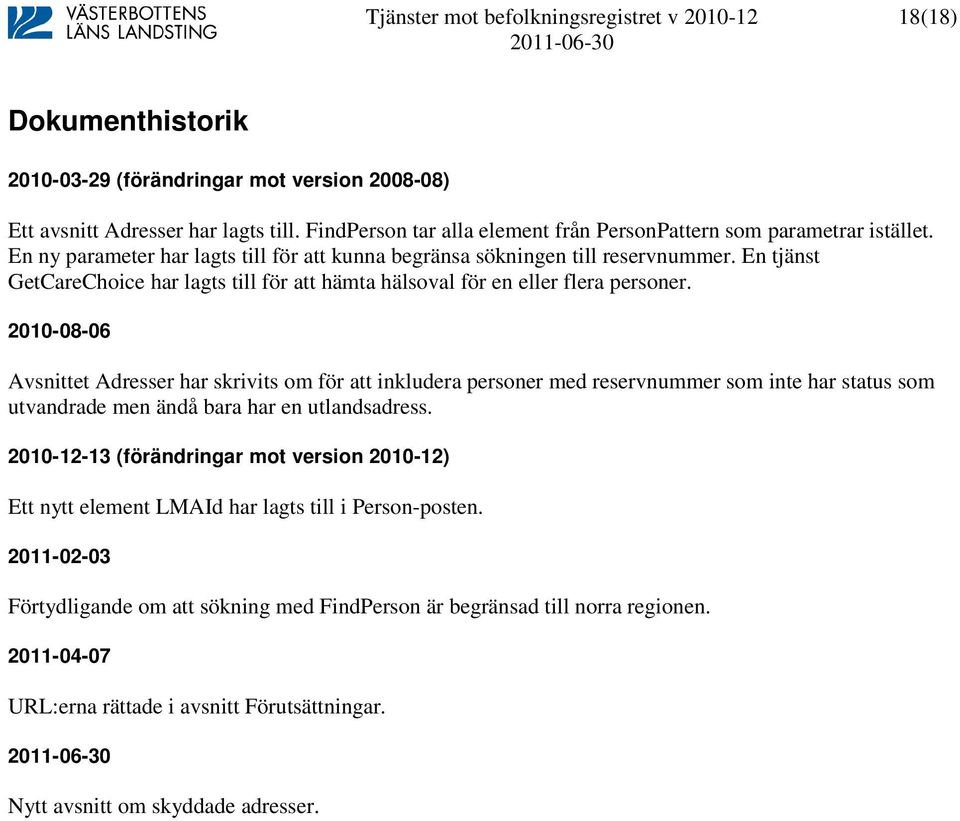 2010-08-06 Avsnittet Adresser har skrivits om för att inkludera personer med reservnummer som inte har status som utvandrade men ändå bara har en utlandsadress.