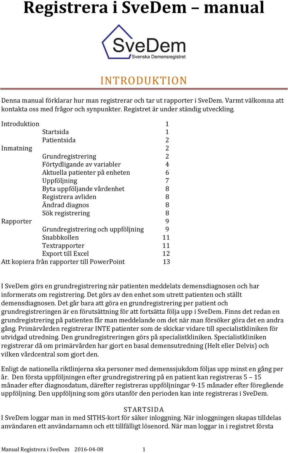 Introduktion 1 Startsida 1 Patientsida 2 Inmatning 2 Grundregistrering 2 Förtydligande av variabler 4 Aktuella patienter på enheten 6 Uppföljning 7 Byta uppföljande vårdenhet 8 Registrera avliden 8