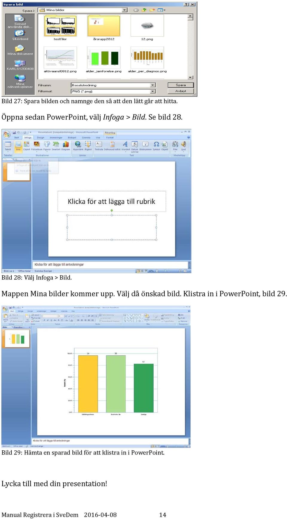 Mappen Mina bilder kommer upp. Välj då önskad bild. Klistra in i PowerPoint, bild 29.