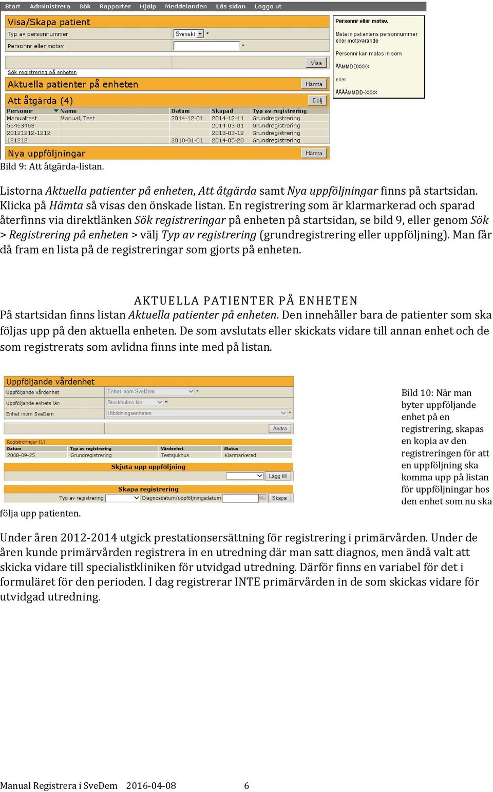 (grundregistrering eller uppföljning). Man får då fram en lista på de registreringar som gjorts på enheten. AKTUELLA PATIENTER PÅ ENHETEN På startsidan finns listan Aktuella patienter på enheten.