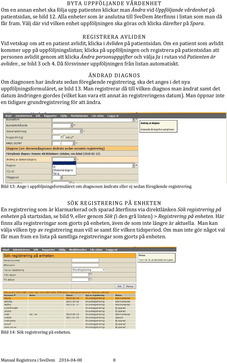 REGISTRERA AVLIDEN Vid vetskap om att en patient avlidit, klicka i Avliden på patientsidan.