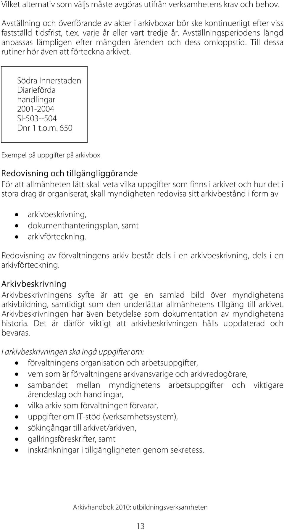 Södra Innerstaden Diarieförda handlingar 2001-2004 SI-503--504 Dnr 1 t.o.m.