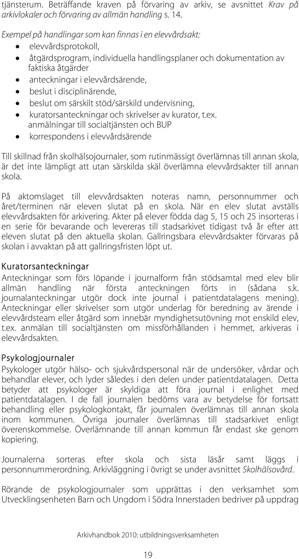 i disciplinärende, beslut om särskilt stöd/särskild undervisning, kuratorsanteckningar och skrivelser av kurator, t.ex.