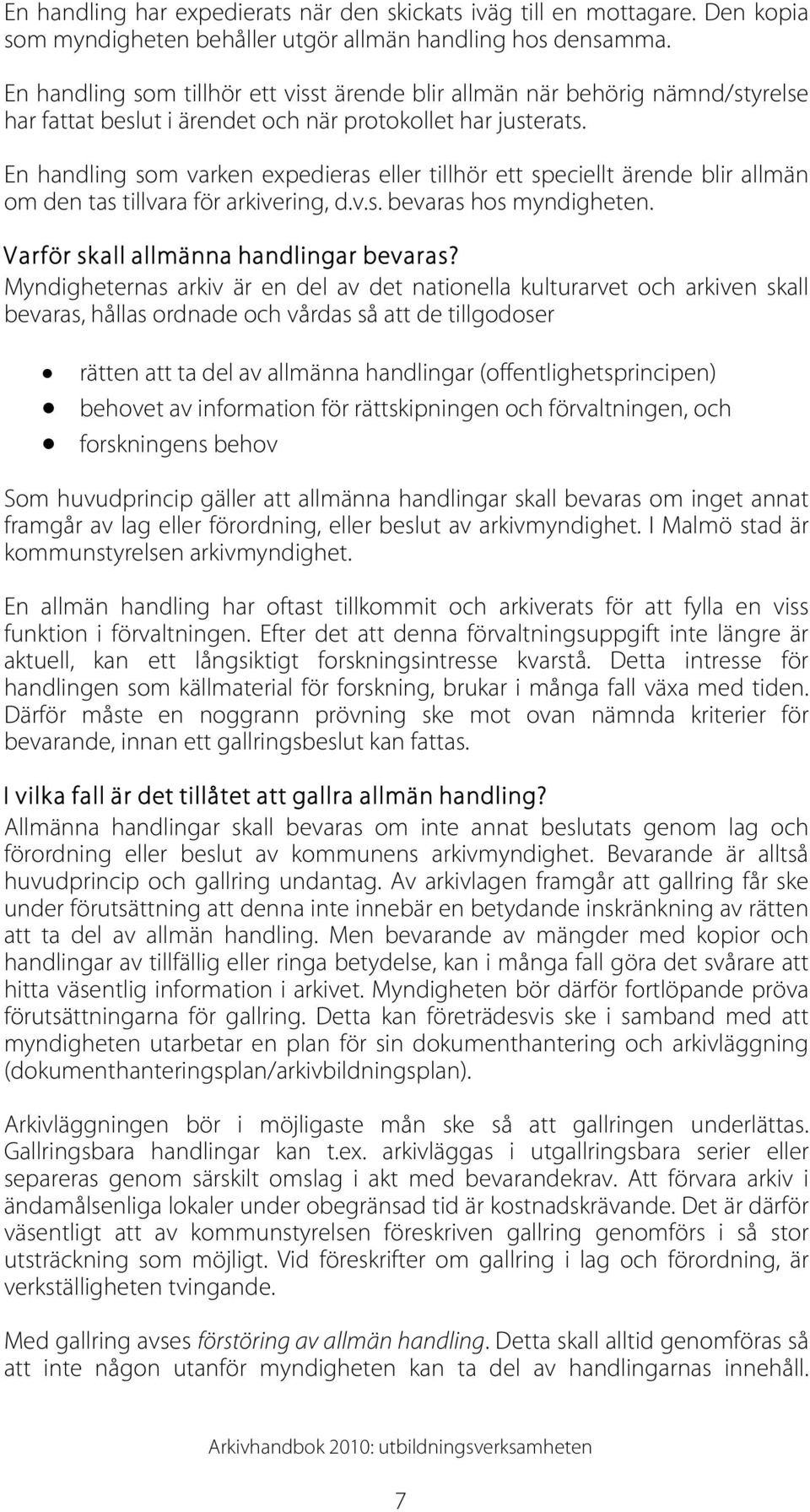 En handling som varken expedieras eller tillhör ett speciellt ärende blir allmän om den tas tillvara för arkivering, d.v.s. bevaras hos myndigheten. Varför skall allmänna handlingar bevaras?