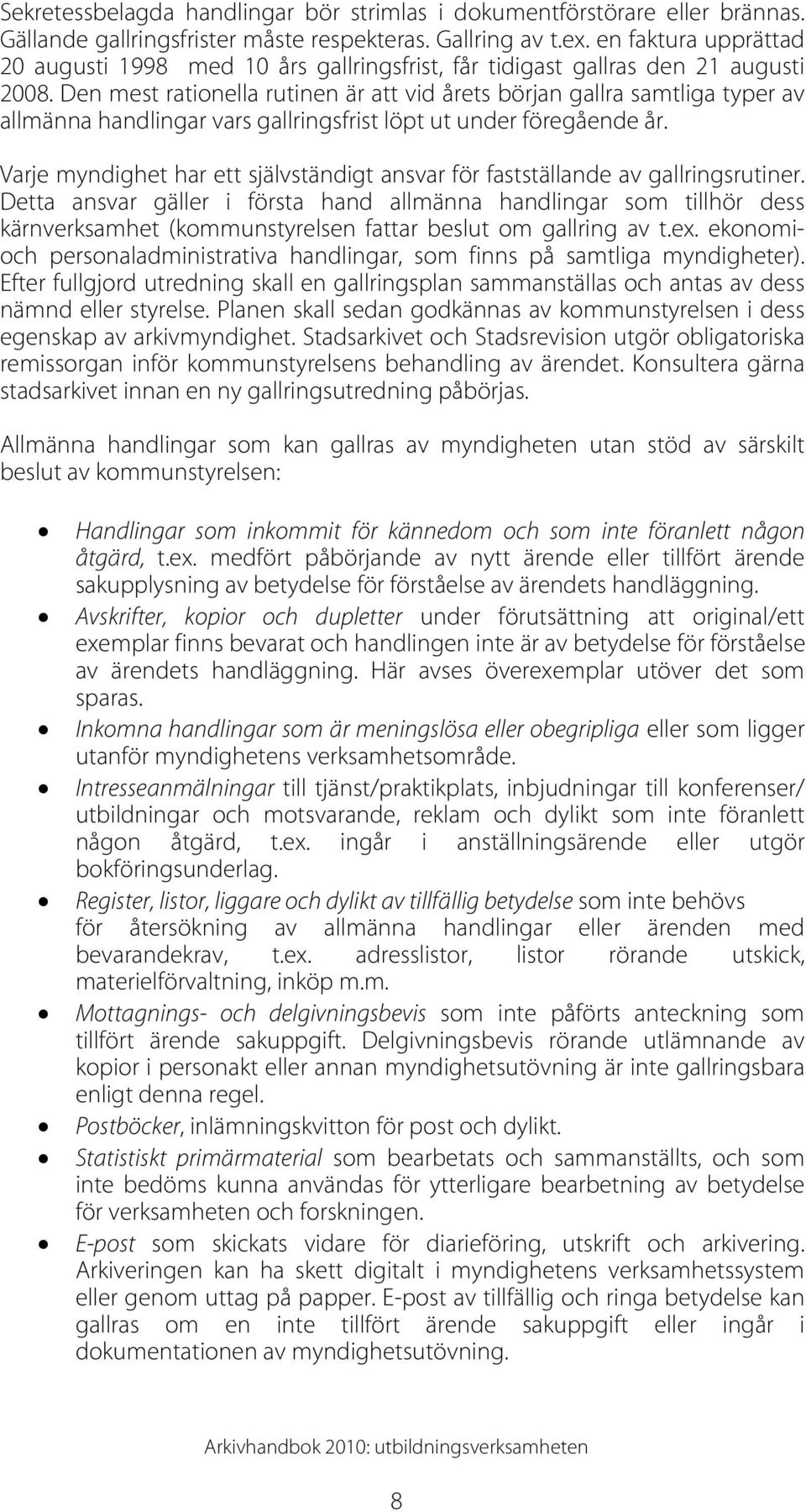 Den mest rationella rutinen är att vid årets början gallra samtliga typer av allmänna handlingar vars gallringsfrist löpt ut under föregående år.