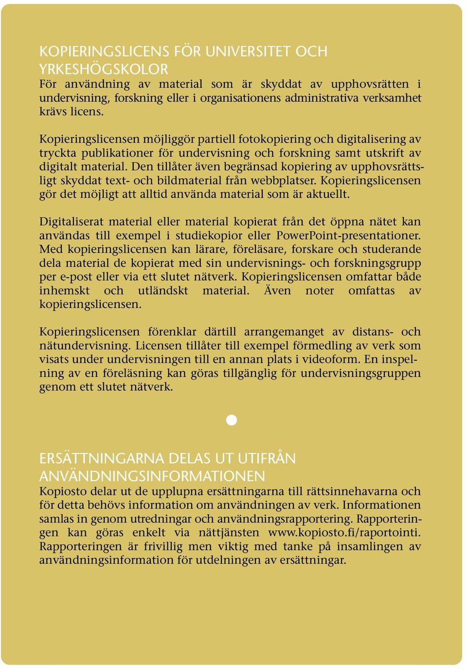 Den tillåter även begränsad kopiering av upphovsrättsligt skyddat text- och bildmaterial från webbplatser. Kopieringslicensen gör det möjligt att alltid använda material som är aktuellt.