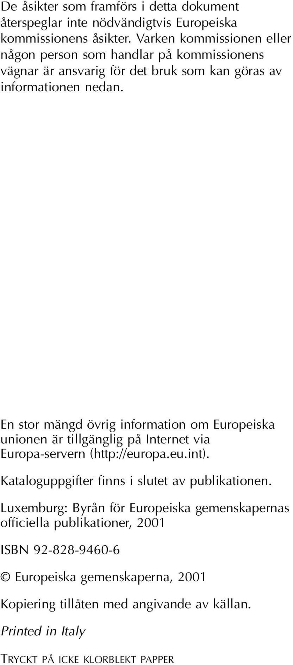 En stor mängd övrig information om Europeiska unionen är tillgänglig på Internet via Europa-servern (http://europa.eu.int).