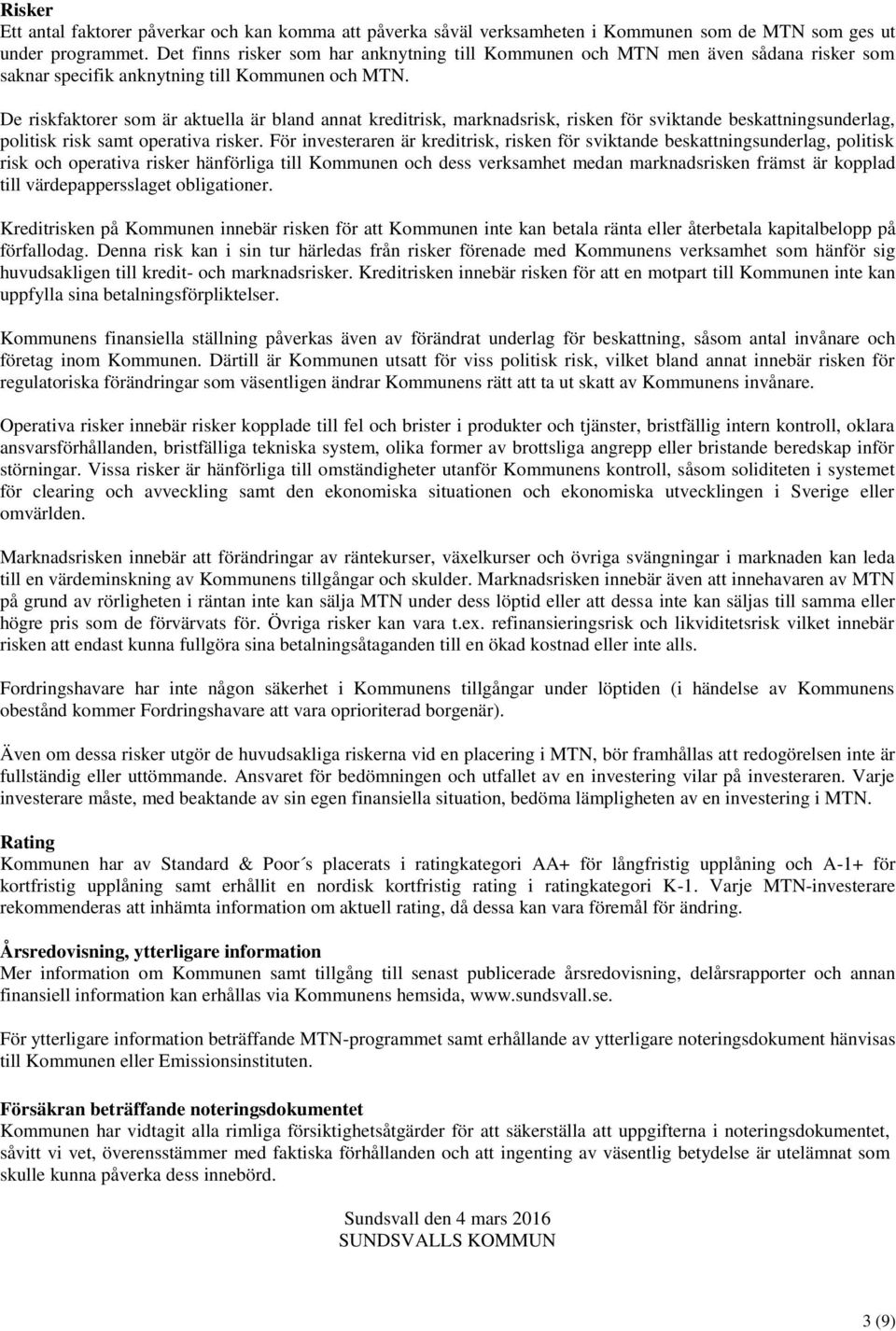 De riskfaktorer som är aktuella är bland annat kreditrisk, marknadsrisk, risken för sviktande beskattningsunderlag, politisk risk samt operativa risker.