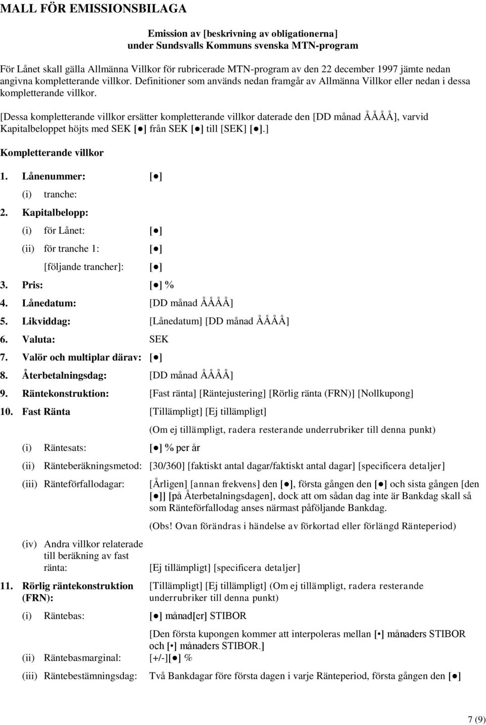 [Dessa kompletterande villkor ersätter kompletterande villkor daterade den [DD månad ÅÅÅÅ], varvid Kapitalbeloppet höjts med SEK [ ] från SEK [ ] till [SEK] [ ].] Kompletterande villkor 1.