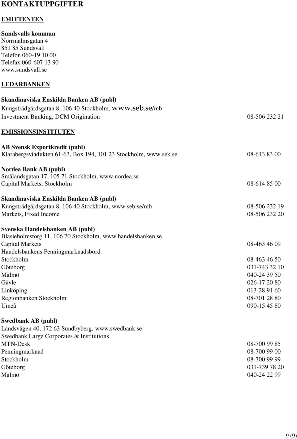 se/mb Investment Banking, DCM Origination 08-506 232 21 EMISSIONSINSTITUTEN AB Svensk Exportkredit (publ) Klarabergsviadukten 61-63, Box 194, 101 23 Stockholm, www.sek.
