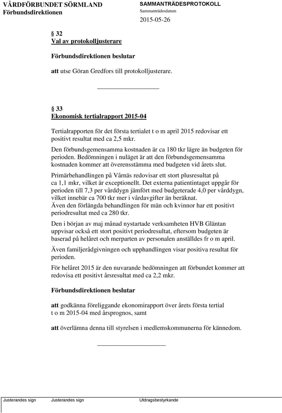 Den förbundsgemensamma kostnaden är ca 180 tkr lägre än budgeten för perioden. Bedömningen i nuläget är att den förbundsgemensamma kostnaden kommer att överensstämma med budgeten vid årets slut.