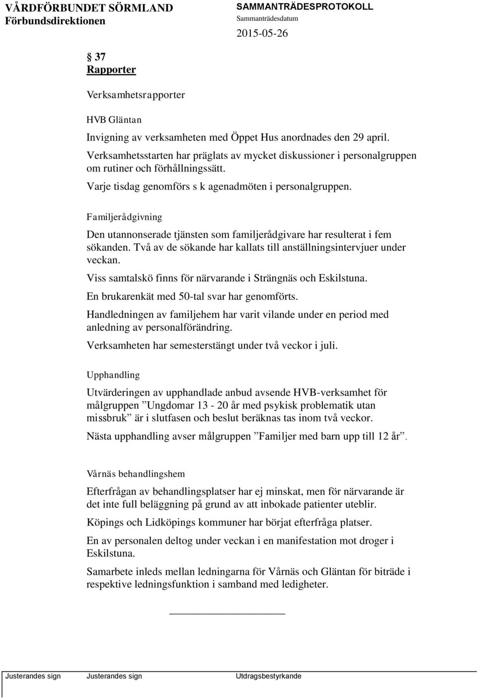 Familjerådgivning Den utannonserade tjänsten som familjerådgivare har resulterat i fem sökanden. Två av de sökande har kallats till anställningsintervjuer under veckan.