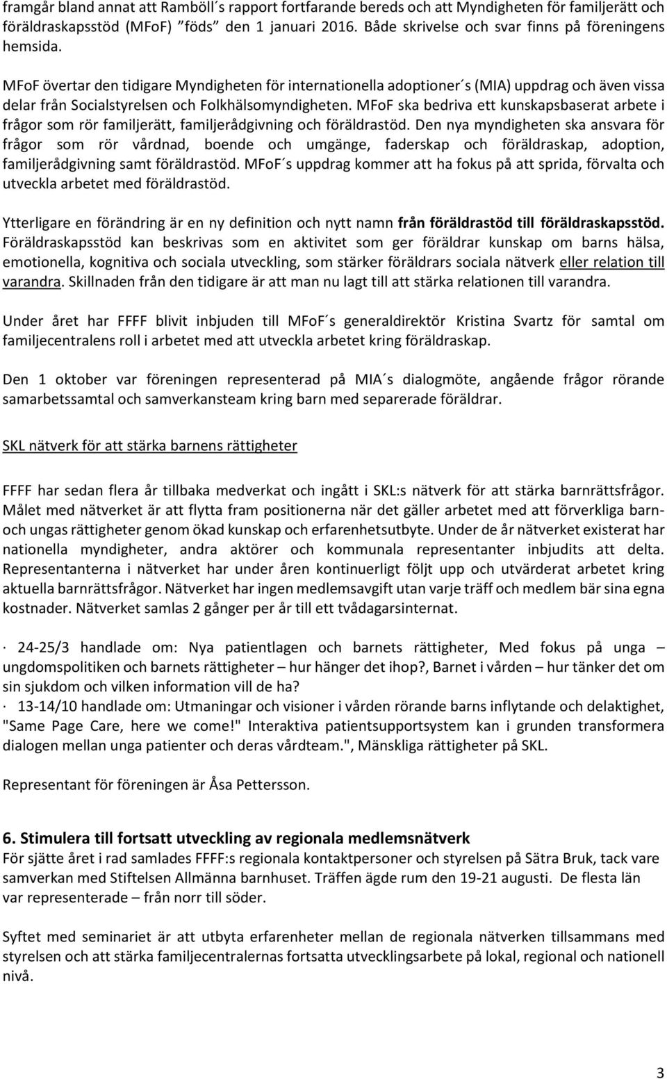 MFoF övertar den tidigare Myndigheten för internationella adoptioner s (MIA) uppdrag och även vissa delar från Socialstyrelsen och Folkhälsomyndigheten.