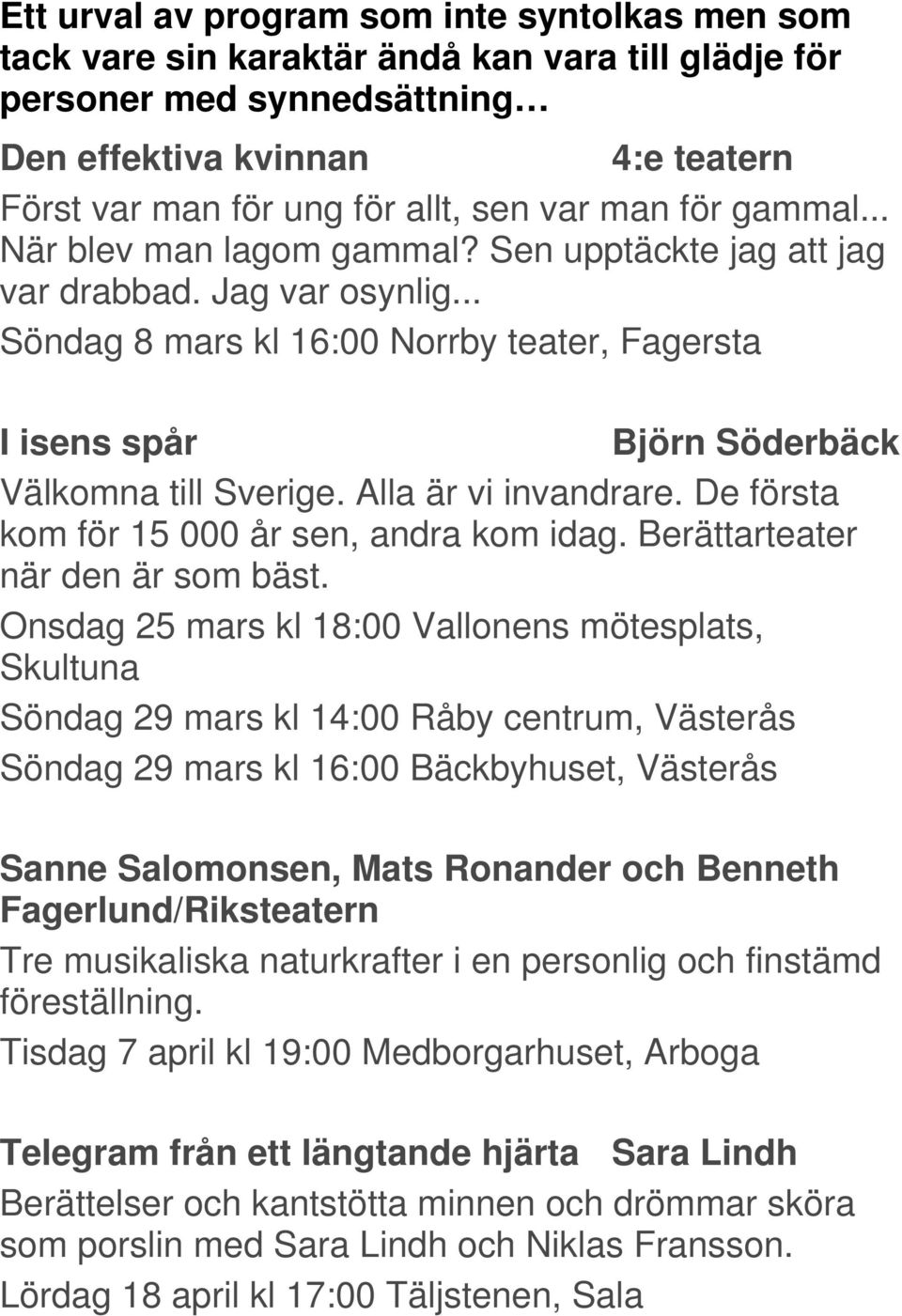 .. Söndag 8 mars kl 16:00 Norrby teater, Fagersta I isens spår Björn Söderbäck Välkomna till Sverige. Alla är vi invandrare. De första kom för 15 000 år sen, andra kom idag.