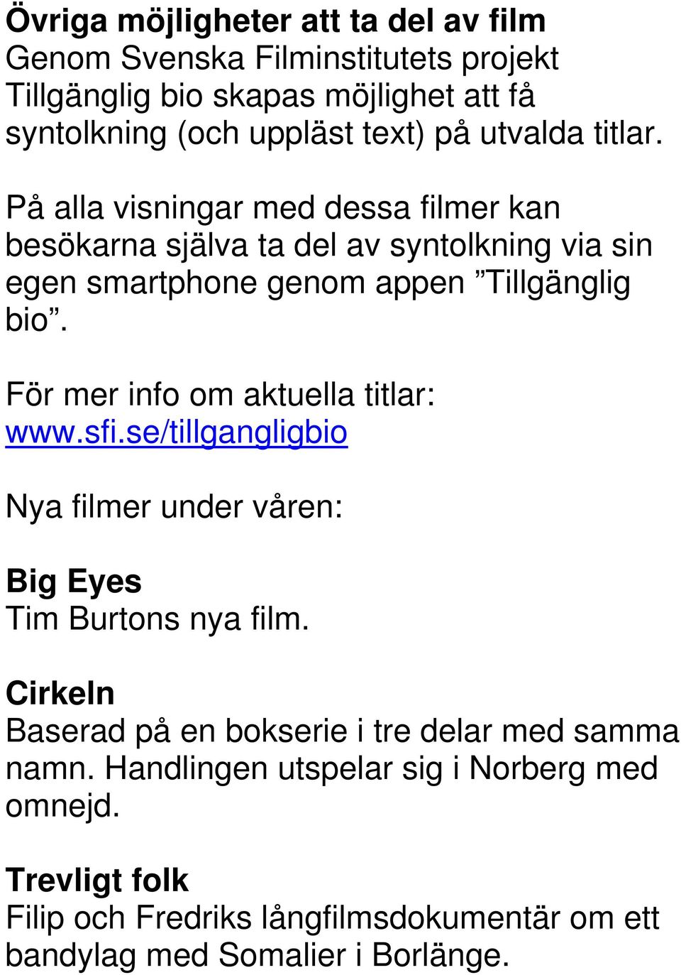 För mer info om aktuella titlar: www.sfi.se/tillgangligbio Nya filmer under våren: Big Eyes Tim Burtons nya film.