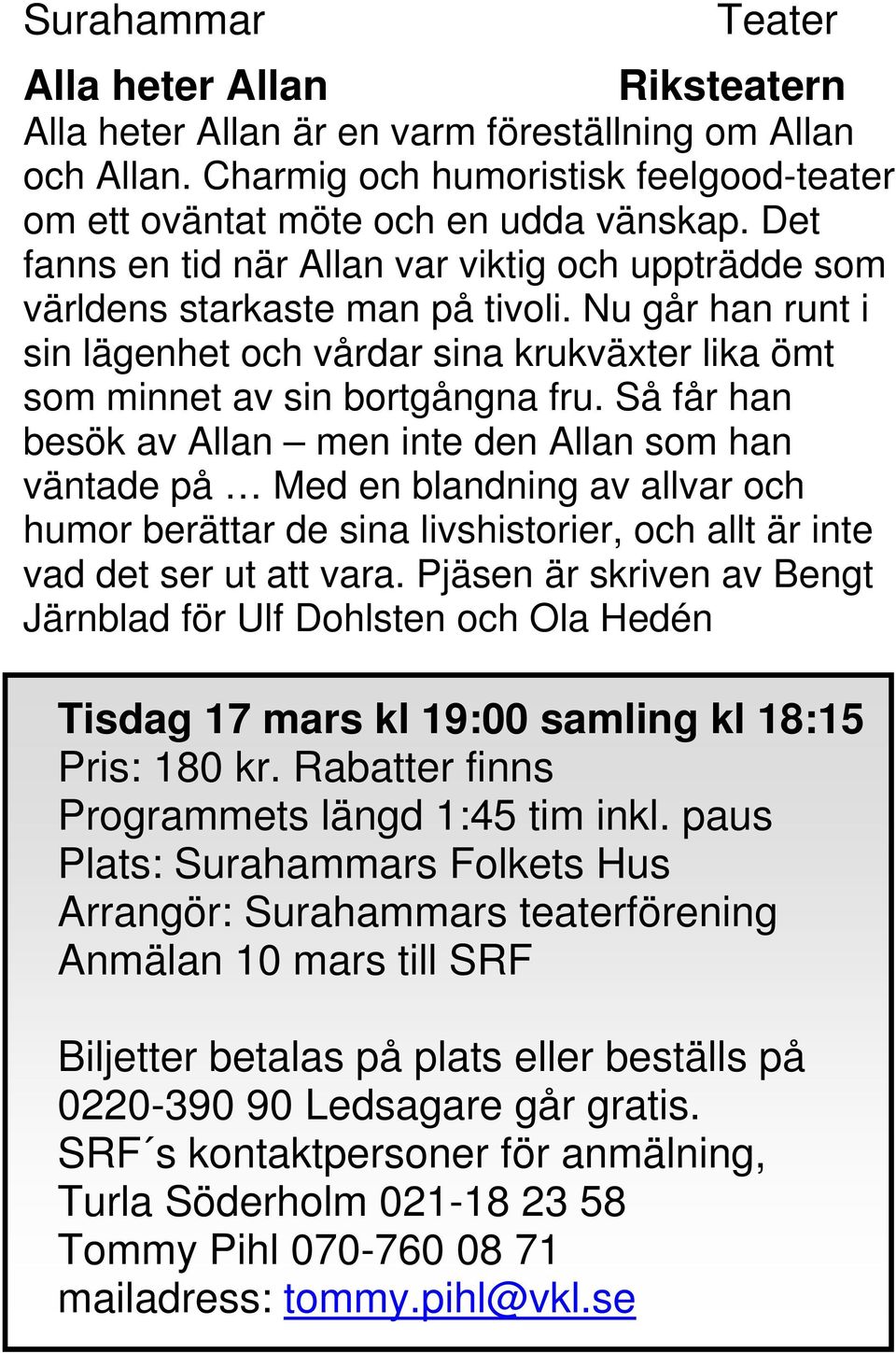 Så får han besök av Allan men inte den Allan som han väntade på Med en blandning av allvar och humor berättar de sina livshistorier, och allt är inte vad det ser ut att vara.